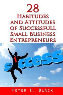 28 Habitudes and Attitudes of Successful Small Business Entrepreneurs 1