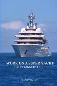 bokomslag Work on a Super Yacht: The Beginners Guide