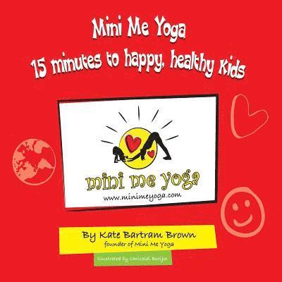 Kate Bartram Brown - Mini Me Yoga 15 minutes to happy, healthy kids: This book is designed to be a FUN practical tool in your daily life. In just 15 mins a day you can bri, Häftad