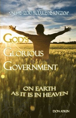 Don Atkin - God's Glorious Government: On Earth as it is in Heaven, Häftad