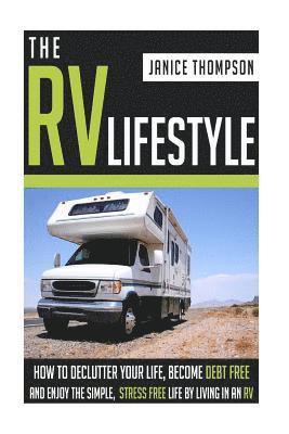 bokomslag The RV Lifestyle: How to Declutter your Life, Become Financially Independent and Enjoy a Simple, Stress Free Life by Living in an RV