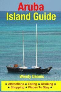bokomslag Aruba Island Guide: Attractions, Eating, Drinking, Shopping & Places To Stay