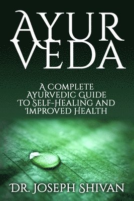 bokomslag Ayurveda: A Complete Ayurvedic Guide To Self-Healing And Improved Health