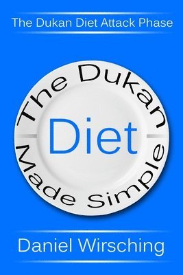 bokomslag The Dukan Diet Made Simple: The Dukan Diet Attack Phase (Includes A 7-Day Meal Plan)