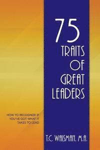 bokomslag 75 Traits of Great Leaders: How to Recognize if You've Got What It Takes to Lead