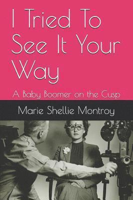 Marie Shellie Montroy - I Tried to See It Your Way: A Baby Boomer on the Cusp, Häftad
