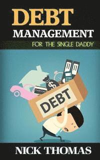 bokomslag Debt Management For The Single Daddy: Managing Debt, Build Wealth And Live A More Fulfilling Life