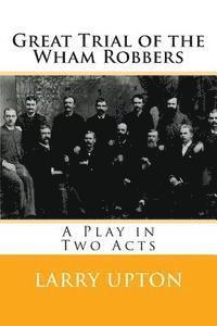 Great Trial of the Wham Robbers: A Play in Two Acts 1