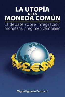 bokomslag La Utopía de la Moneda Común: El Debate Sobre Integración Monetaria Y Régimen Cambiario