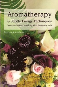 bokomslag Aromatherapy & Subtle Energy Techniques: Compassionate Healing with Essential Oils, Revised & Updated