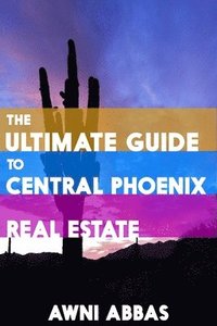 bokomslag The Ultimate Guide to Central Phoenix Real Estate