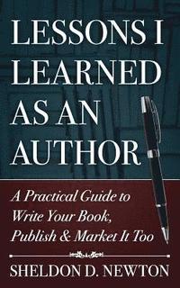 bokomslag Lessons I Learned As An Author: How to Write Your Book, Publish & Market It Too