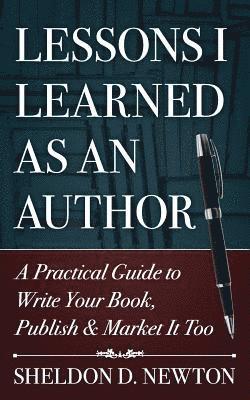 Lessons I Learned As An Author: How to Write Your Book, Publish & Market It Too 1
