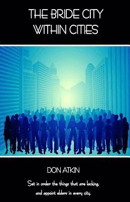 Don Atkin - The Bride City Within Cities: Set in order the things that are lacking, and appoint elders in every city., Häftad