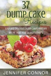 bokomslag 37 Dump Cake Recipes: Easy and Delicious Dump Cake Recipes That Are Better Than Your Grandmother's.