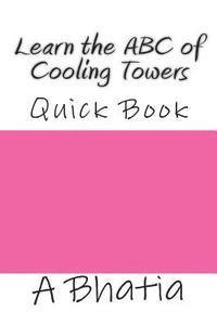 A. Bhatia - Learn the ABC of Cooling Towers: Quick Book, Häftad