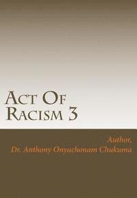 Anthony Onyachonam Chukuma - Act Of Racism 3: Who is a Racist, Häftad