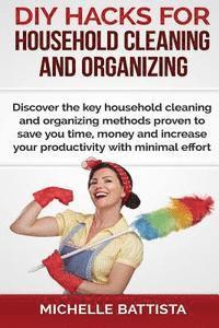 DIY Hacks for Household Cleaning and Organizing: Discover the key household cleaning and organizing methods proven to save you time, money and increas 1