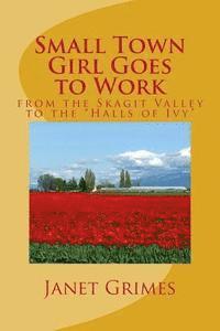 bokomslag Small Town Girl Goes to Work: from the Skagit Valley to the 'Halls of Ivy'