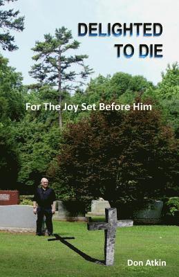 Don Atkin - Delighted to Die: For The Joy Set Before Him, Häftad