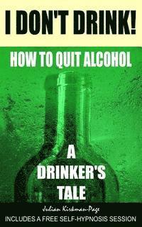 bokomslag I Don't Drink!: How to quit alcohol - a drinker's tale