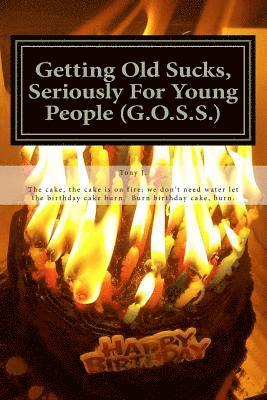 Getting Old Sucks, Seriously For Young People (G.O.S.S.): A Manual for Young People 1