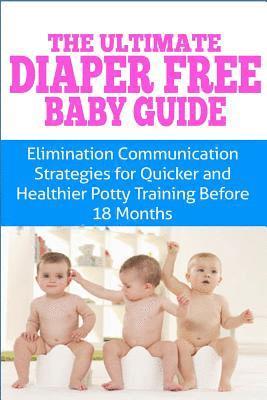 bokomslag The Ultimate Diaper Free Baby Guide: Elimination Communication Strategies for Quicker and Healthier Potty Training Before 18 Months