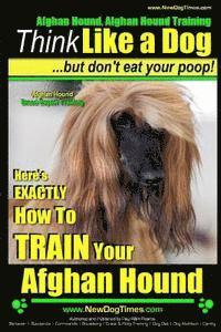 Afghan Hound, Afghan Hound Training Think Like a Dog But Don't Eat Your Poop! Afghan Hound Breed Expert Training: Here's EXACTLY How To TRAIN Your Afg 1