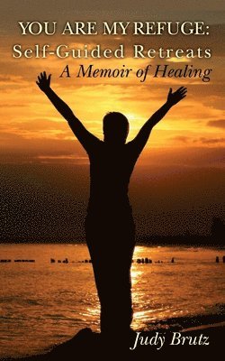 Judy Brutz - You Are My Refuge: Self-Guided Retreats: A Memoir of Healing, Häftad