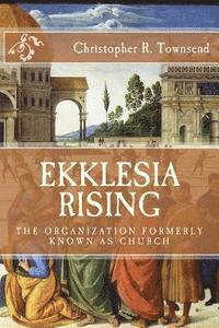 bokomslag Ekklesia Rising: The Organization Formerly Known as Church