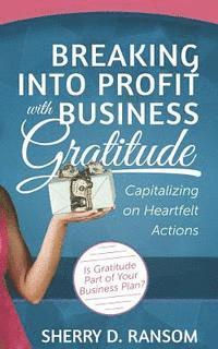 bokomslag Breaking into Profit with Business Gratitude: Capitalizing on Heartfelt Actions