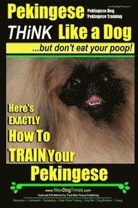 bokomslag Pekingese, Pekingese Dog, Pekingese Training Think Like a Dog But Don't Eat Your Poop! Breed Expert Pekingese Training: Here's EXACTLY How To TRAIN Yo