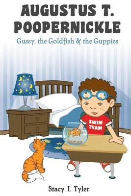 Augustus T. Poopernickle: Gussy, the Goldfish and the Guppies 1