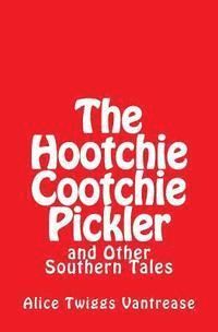 bokomslag The Hootchie Cootchie Pickler: And Other Southern Tales