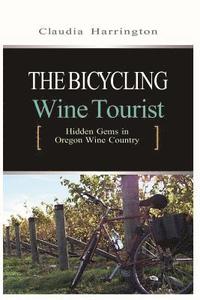 bokomslag The Bicycling Wine Tourist: Hidden Gems In Oregon Wine Country