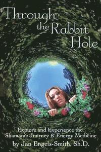 bokomslag Through the Rabbit Hole: Explore and Experience the Shamanic Journey and Energy Medicine