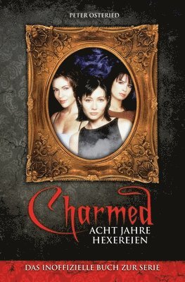Charmed: Acht Jahre Hexereien: Das inoffizielle Buch zur Serie 1