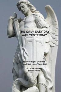 bokomslag The Only Easy Day Was Yesterday: How to Fight Demons And Not Lose Your Soul