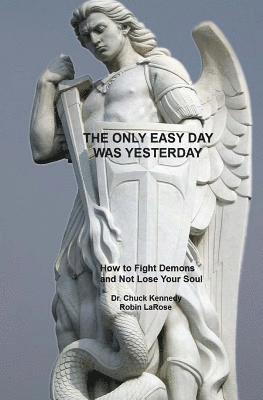 The Only Easy Day Was Yesterday: How to Fight Demons And Not Lose Your Soul 1