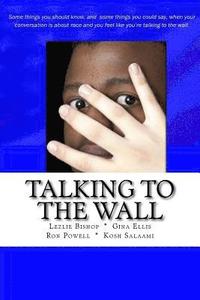 bokomslag Talking to the Wall: Things to know and some things you can say when your conversation is about race and you feel like you are talking to t