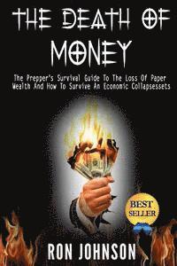bokomslag The Death Of Money: The Prepper's Survival Guide To The Loss Of Paper Wealth And How To Survive An Economic Collapse