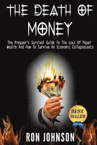 Ron Johnson - The Death Of Money: The Prepper's Survival Guide To The Loss Of Paper Wealth And How To Survive An Economic Collapse, Häftad