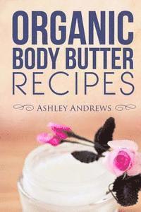 Organic Body Butter Recipes: Easy Homemade Recipes That Will Nourish Your Skin 1