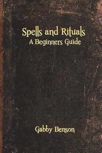 bokomslag Spells and Rituals: A Beginners Guide To Spells And Rituals