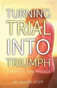 bokomslag Turning Trial Into Triumph: Surviving Miscarriage