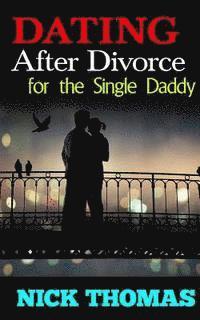 bokomslag Dating After Divorce For The Single Daddy: How To Date Successfully After Divorce