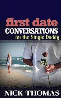 bokomslag First Date Conversations For The Single Daddy: Have Great Conversations During The First Date And Date Successfully