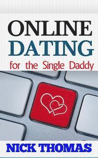 bokomslag Online Dating For The Single Daddy: The Ultimate Guide To Being Successful In Online Dating For The Single Dad