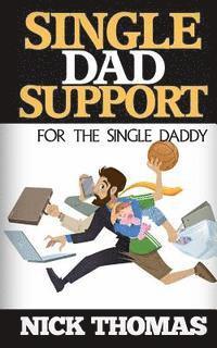 bokomslag Single Dad Support For The Single Daddy: Coping With The Divorce And Parenting Challenges As A Single Dad
