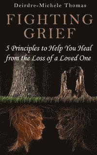 bokomslag Fighting Grief: 5 Principles to Help You Heal from the Loss of a Loved One